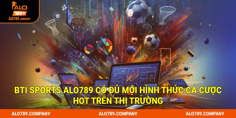 BTi Sports Alo789 có đủ mọi hình thức cá cược hot trên thị trường