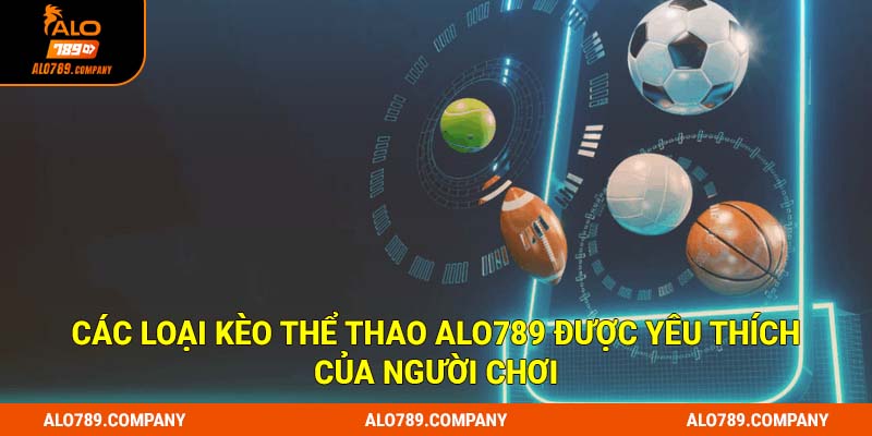 Các loại kèo thể thao Alo789 được yêu thích của người chơi