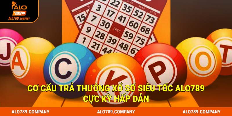 Cơ cấu trả thưởng xổ số siêu tốc Alo789 cực kỳ hấp dẫn