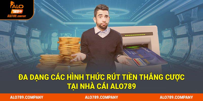Đa dạng các hình thức rút tiền thắng cược tại nhà cái Alo789