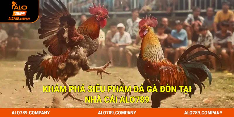 Khám phá siêu phẩm Đá gà đòn tại nhà cái Alo789