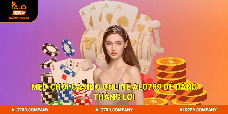 Mẹo chơi Casino Online Alo789 dễ dàng thắng lợi
