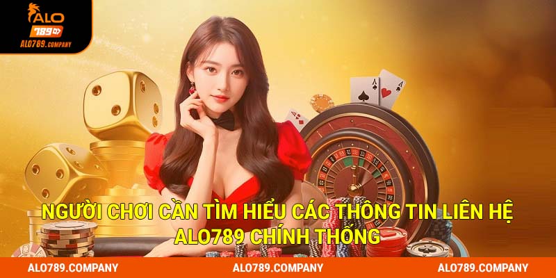 Người chơi cần tìm hiểu các thông tin liên hệ Alo789 chính thống