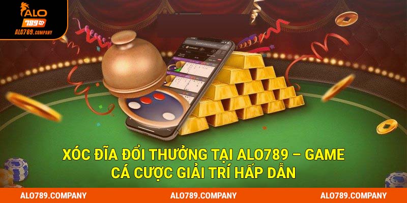 Xóc đĩa đổi thưởng tại Alo789 – Game cá cược giải trí hấp dẫn